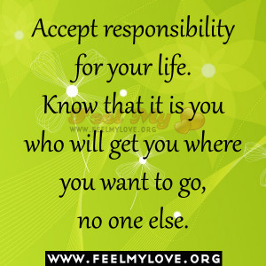 Accept responsibility for your life. Know that it is you who will get ...