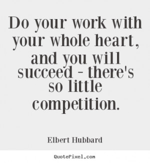 ... quotes - Do your work with your whole heart, and you will succeed