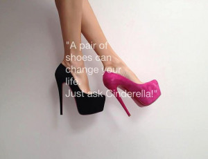 pair of shoes can change your life.Just ask Cinderella! Quote
