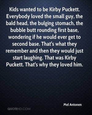wanted to be Kirby Puckett. Everybody loved the small guy, the bald ...