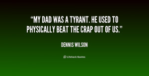 dennis wilson quotes my dad was a tyrant he used to physically beat ...