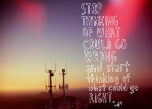 start thinking of what could go right.