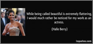 While being called beautiful is extremely flattering, I would much ...