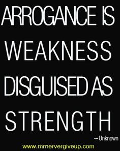 Arrogance makes you ugly.This is so true. If you think that acting ...