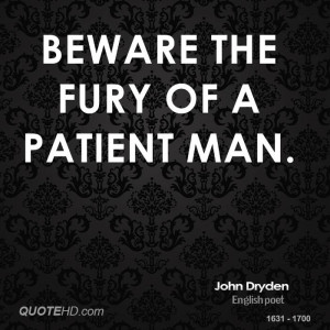 Beware the fury of a patient man.