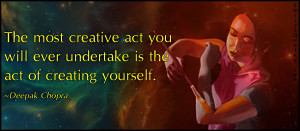 The most creative act you will ever undertake is the act of creating ...