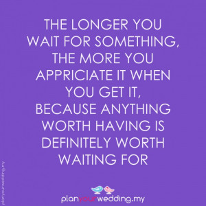longer_you_wait_for_something_the_more_you_appreciate_it_when_you_get ...