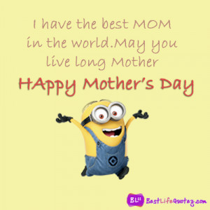 have the best MOM in the world. May you live long Mother .”