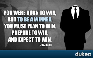 ... be a winner, you must plan to win, prepare to win, and expect to win