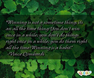 Winning is not a sometime thing; its an all the time thing. You don't ...