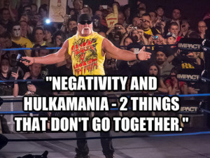 Negativity and Hulkamania - 2 things that don't go together.