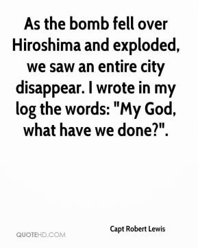 Capt Robert Lewis - As the bomb fell over Hiroshima and exploded, we ...
