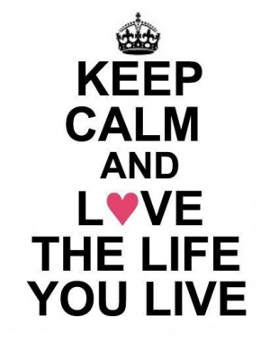 Keep Calm and Love the Life You Live #quotes #words / Happiness