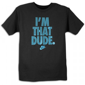 Shirt with Sayings http://nike.fashionstylist.com/nike-im-that-dude ...