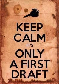 Keep Calm.....It's Only a First Draft.