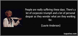 People are really suffering these days. There's a lot of corporate ...
