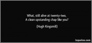 ... at twenty-two, A clean upstanding chap like you? - Hugh Kingsmill
