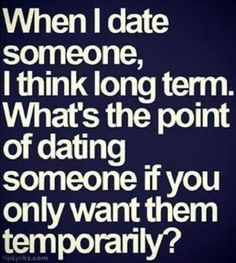 date someone i think long term what s the point of dating someone ...
