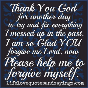 Thank You God for another day to try and fix everything I messed up in ...