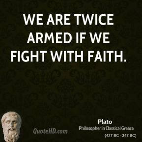 We are twice armed if we fight with faith. - Plato