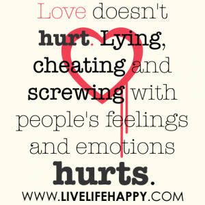 Love doesn't hurt. Lying, cheating and screwing with people's feelings ...