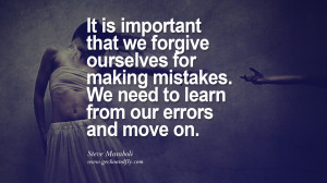 ... mistakes. We need to learn from our errors and move on.Steve Maraboli
