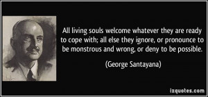 All living souls welcome whatever they are ready to cope with; all ...