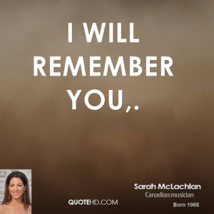 sarah-mclachlan-quote-i-will-remember-you.jpg