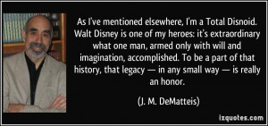 . Walt Disney is one of my heroes: it's extraordinary what one man ...