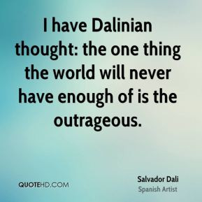Salvador Dali - I have Dalinian thought: the one thing the world will ...