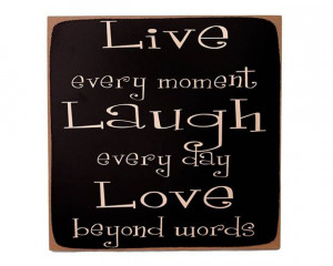 Live Every Moment, Laugh Every Day, Love Beyond Words.