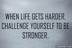 Challenge Quote: When life gets harder, challenge yourself to...