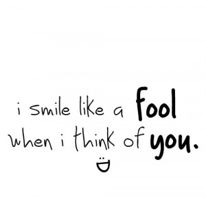 smile like a fool when i think of you.