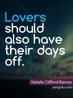 should also have their days off, ~ Natalie Clifford Barney love quotes ...