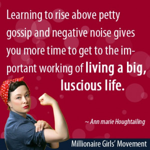 Learning to rise above the petty gossip and negative noise gives you ...