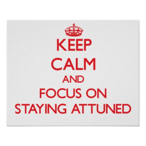 Keep calm and focus on STAYING ATTUNED Print