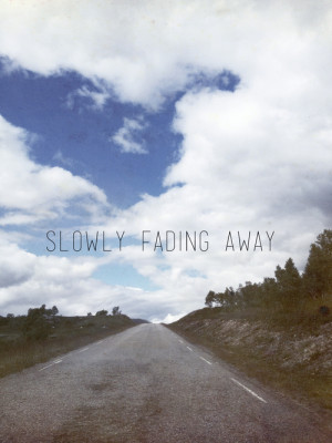 Slowly Fading Away
