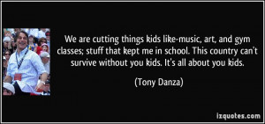 We are cutting things kids like-music, art, and gym classes; stuff ...