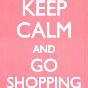 Keep calm, go Shopping!! Therapy!