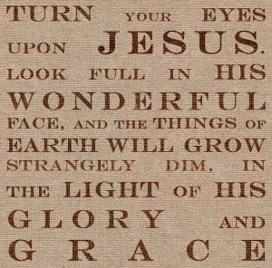 Turn your eyes upon Jesus. Look full in his wonderful face, and the ...