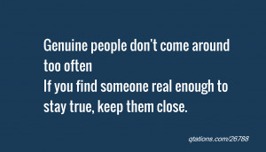 genuine people don t come around too often if you find someone real ...