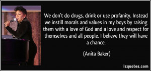 We don't do drugs, drink or use profanity. Instead we instill morals ...