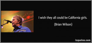 quote-i-wish-they-all-could-be-california-girls-brian-wilson-311872 ...