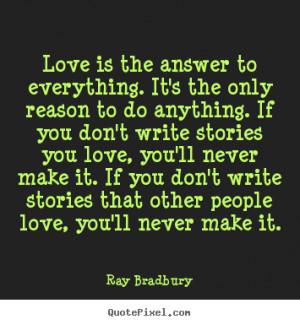 ... you don't write stories you love, you'll never make it. If you don't