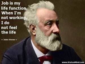... working, I do not feel the life - Jules Verne Quotes - StatusMind.com