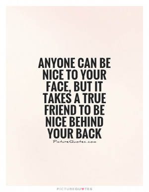 ... your face, but it takes a true friend to be nice behind your back