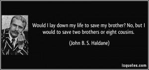 Would I lay down my life to save my brother? No, but I would to save ...