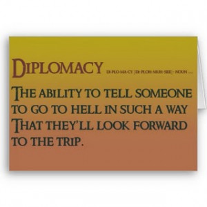 Diplomacy Quote : The Ability to tell someone to go to hell in such a ...