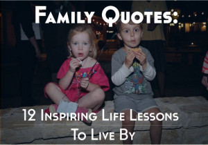 Family Quotes: 12 Inspiring Life Lessons To Live By