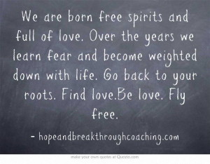 ... learn fear and become weighted down with life. Go back to your roots